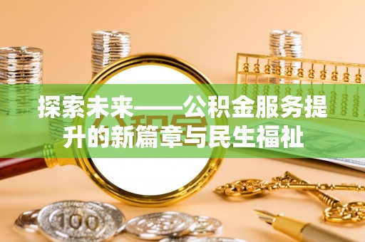 遂川探索未来——公积金服务提升的新篇章与民生福祉