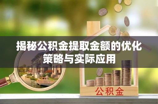 将军揭秘公积金提取金额的优化策略与实际应用